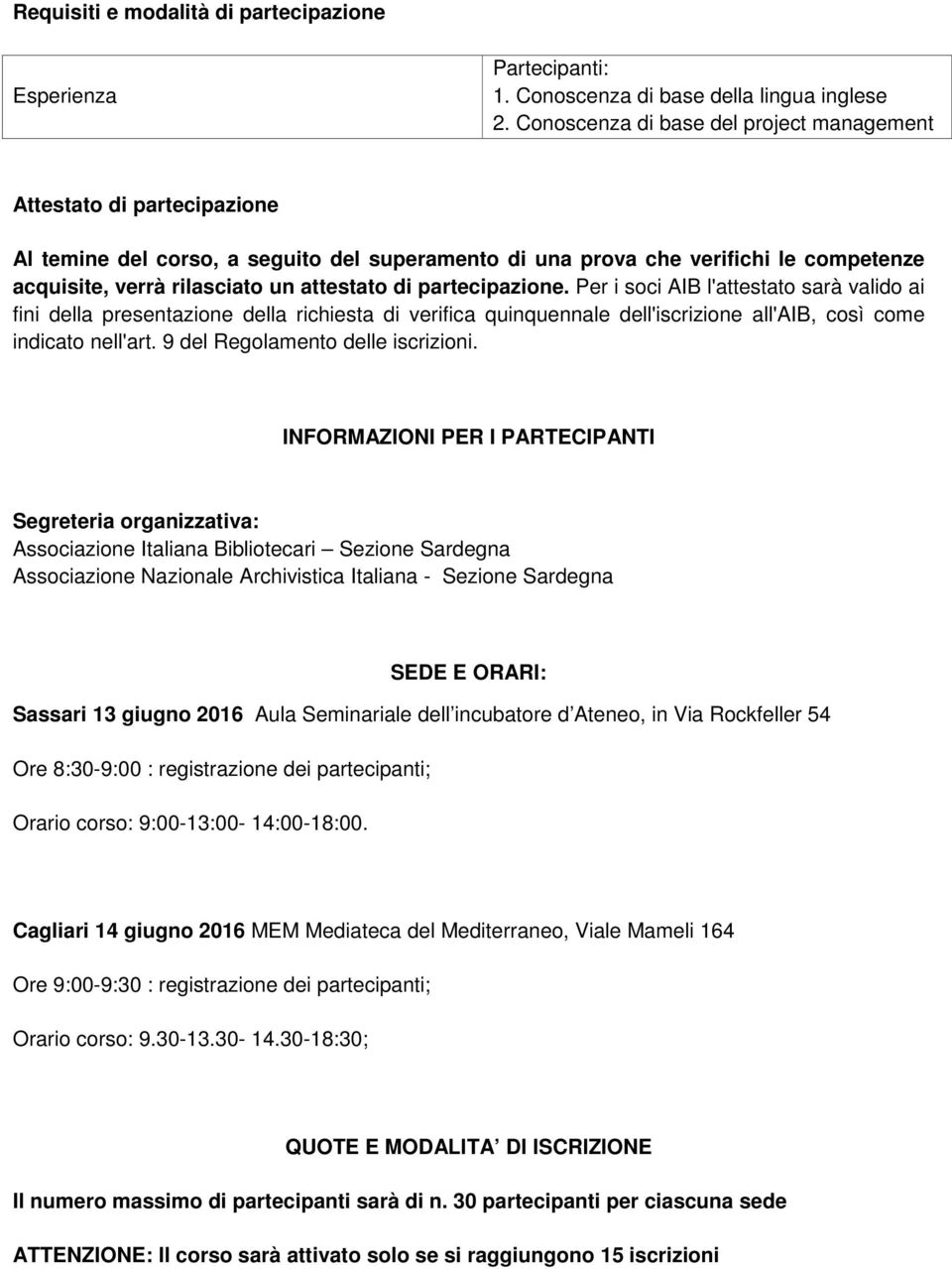 di partecipazione. Per i soci AIB l'attestato sarà valido ai fini della presentazione della richiesta di verifica quinquennale dell'iscrizione all'aib, così come indicato nell'art.