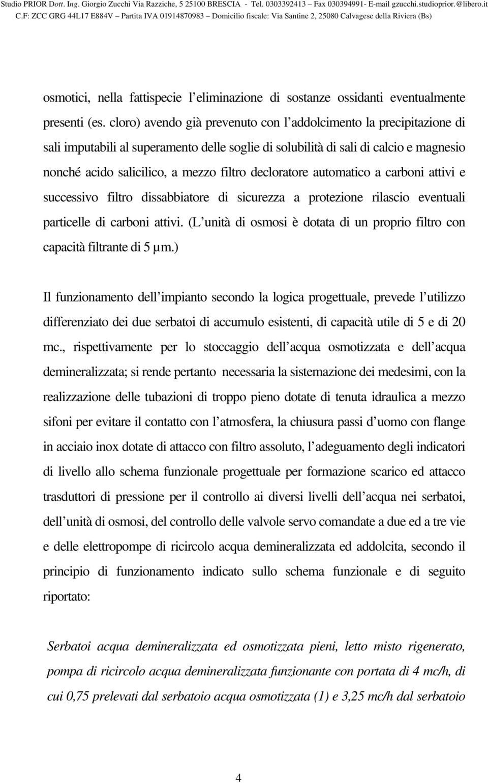 decloratore automatico a carboni attivi e successivo filtro dissabbiatore di sicurezza a protezione rilascio eventuali particelle di carboni attivi.