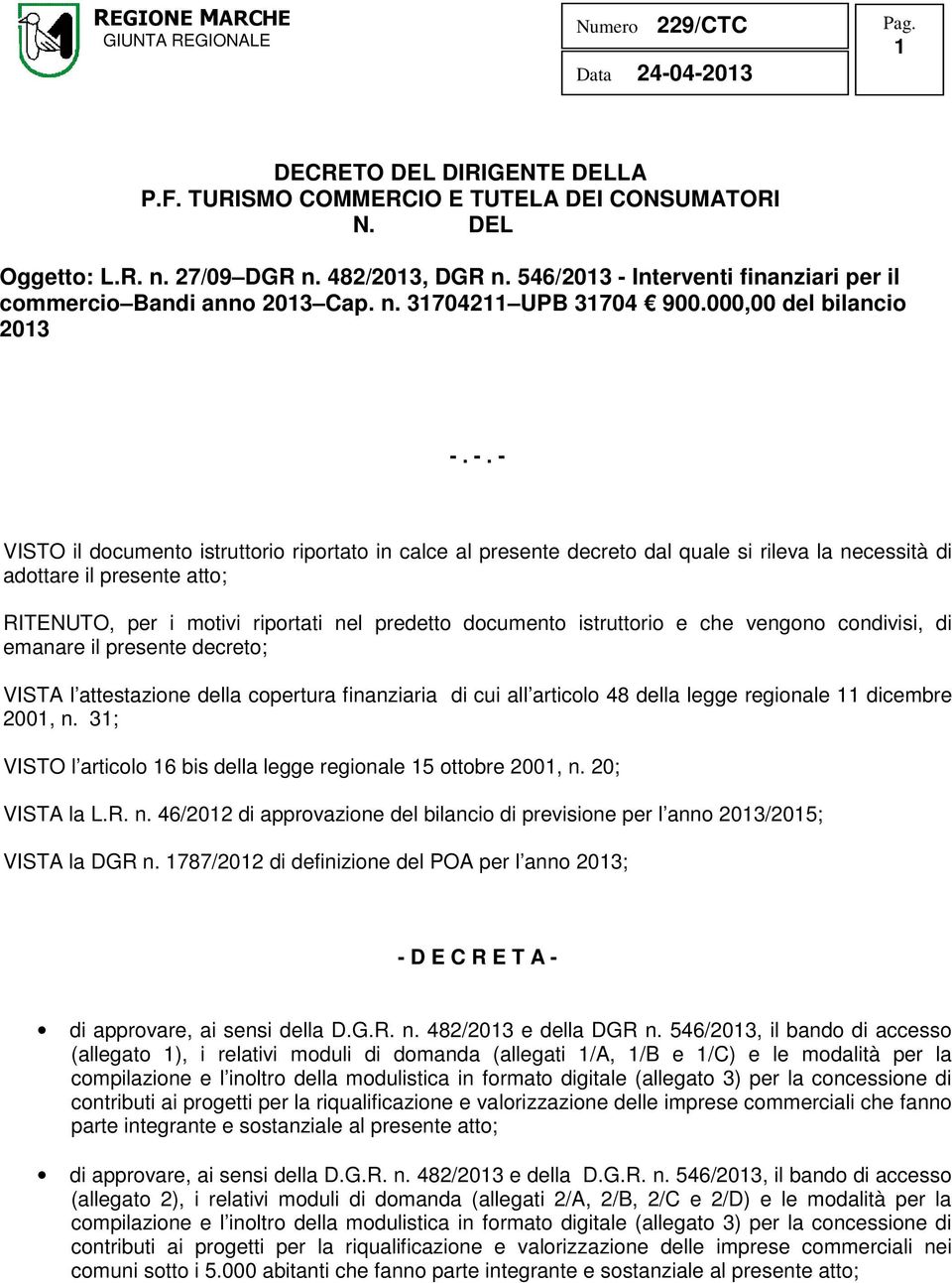 Interventi finanziari per il commercio Bandi anno 2013 Cap. n. 31704211 UPB 31704 900.000,00 del bilancio 2013 -.