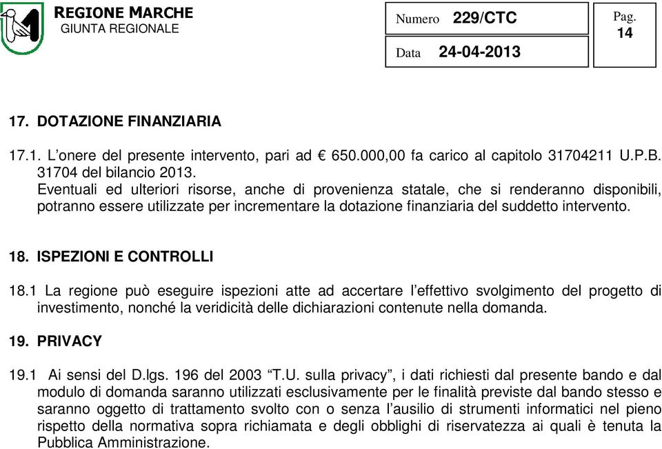 ISPEZIONI E CONTROLLI 18.1 La regione può eseguire ispezioni atte ad accertare l effettivo svolgimento del progetto di investimento, nonché la veridicità delle dichiarazioni contenute nella domanda.