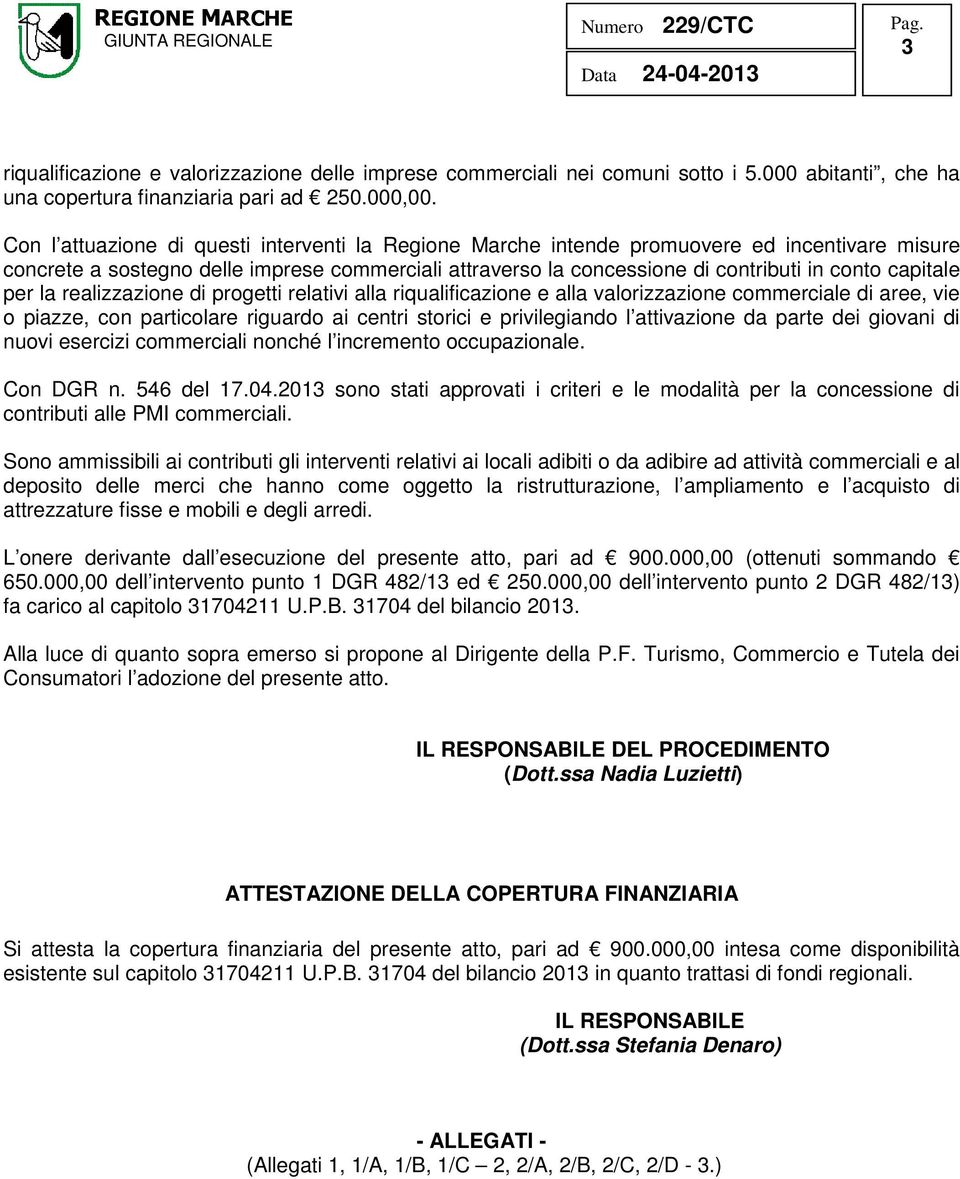 capitale per la realizzazione di progetti relativi alla riqualificazione e alla valorizzazione commerciale di aree, vie o piazze, con particolare riguardo ai centri storici e privilegiando l