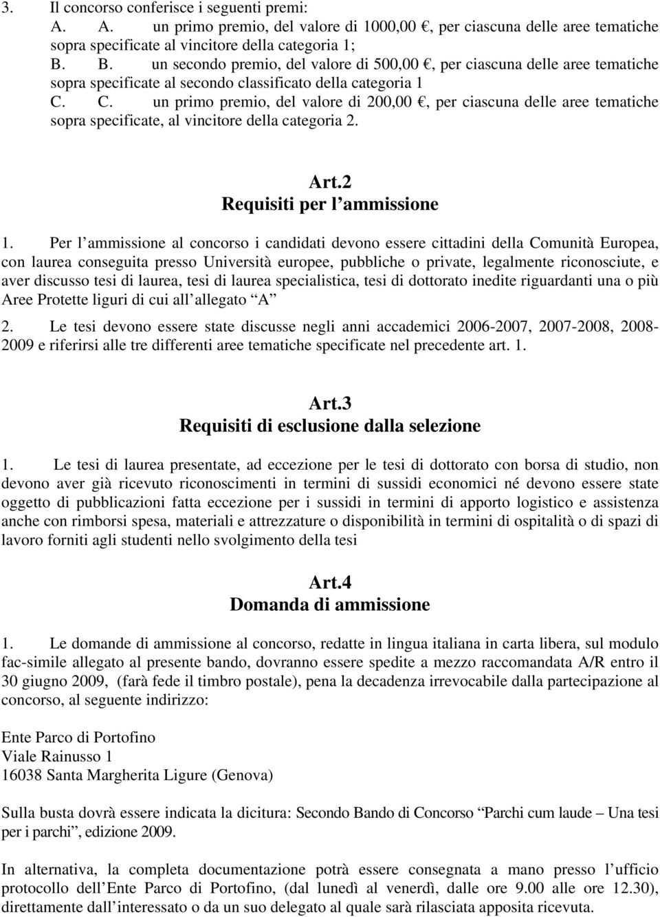 C. un primo premio, del valore di 200,00, per ciascuna delle aree tematiche sopra specificate, al vincitore della categoria 2. Art.2 Requisiti per l ammissione 1.