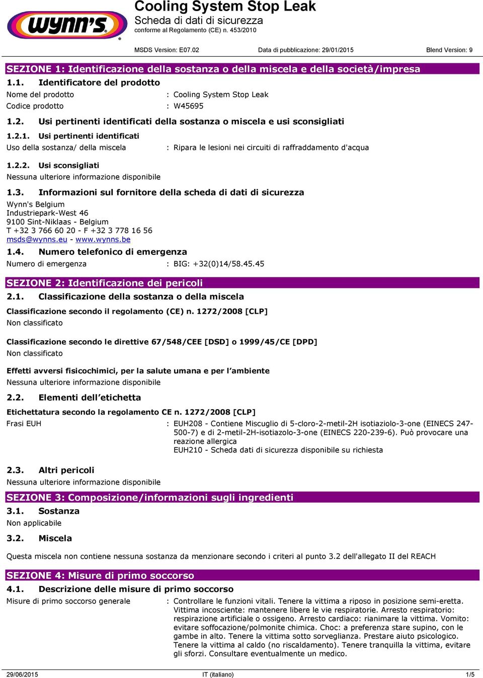 2.1. Usi pertinenti identificati Uso della sostanza/ della miscela : Ripara le lesioni nei circuiti di raffraddamento d'acqua 1.2.2. Usi sconsigliati 1.3.