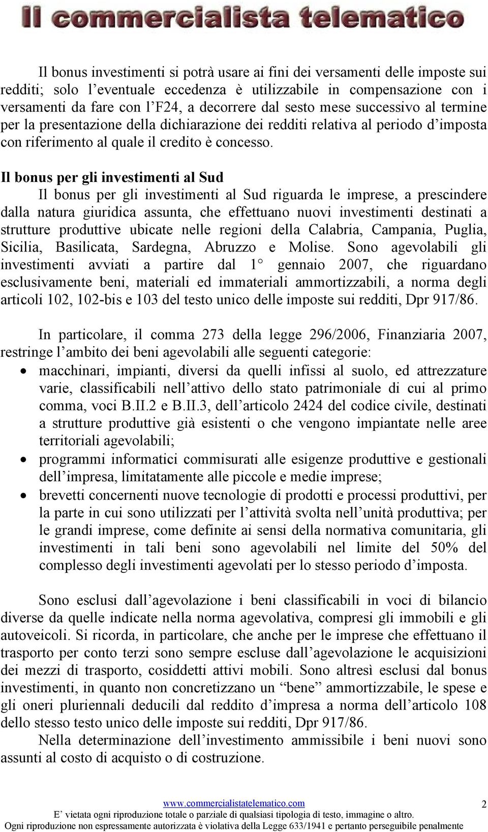 Il bonus per gli investimenti al Sud Il bonus per gli investimenti al Sud riguarda le imprese, a prescindere dalla natura giuridica assunta, che effettuano nuovi investimenti destinati a strutture