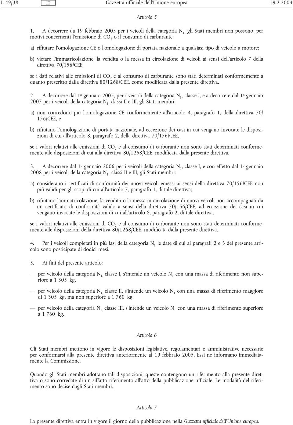 o l'omologazione di portata nazionale a qualsiasi tipo di veicolo a motore; b) vietare l'immatricolazione, la vendita o la messa in circolazione di veicoli ai sensi dell'articolo 7 della direttiva