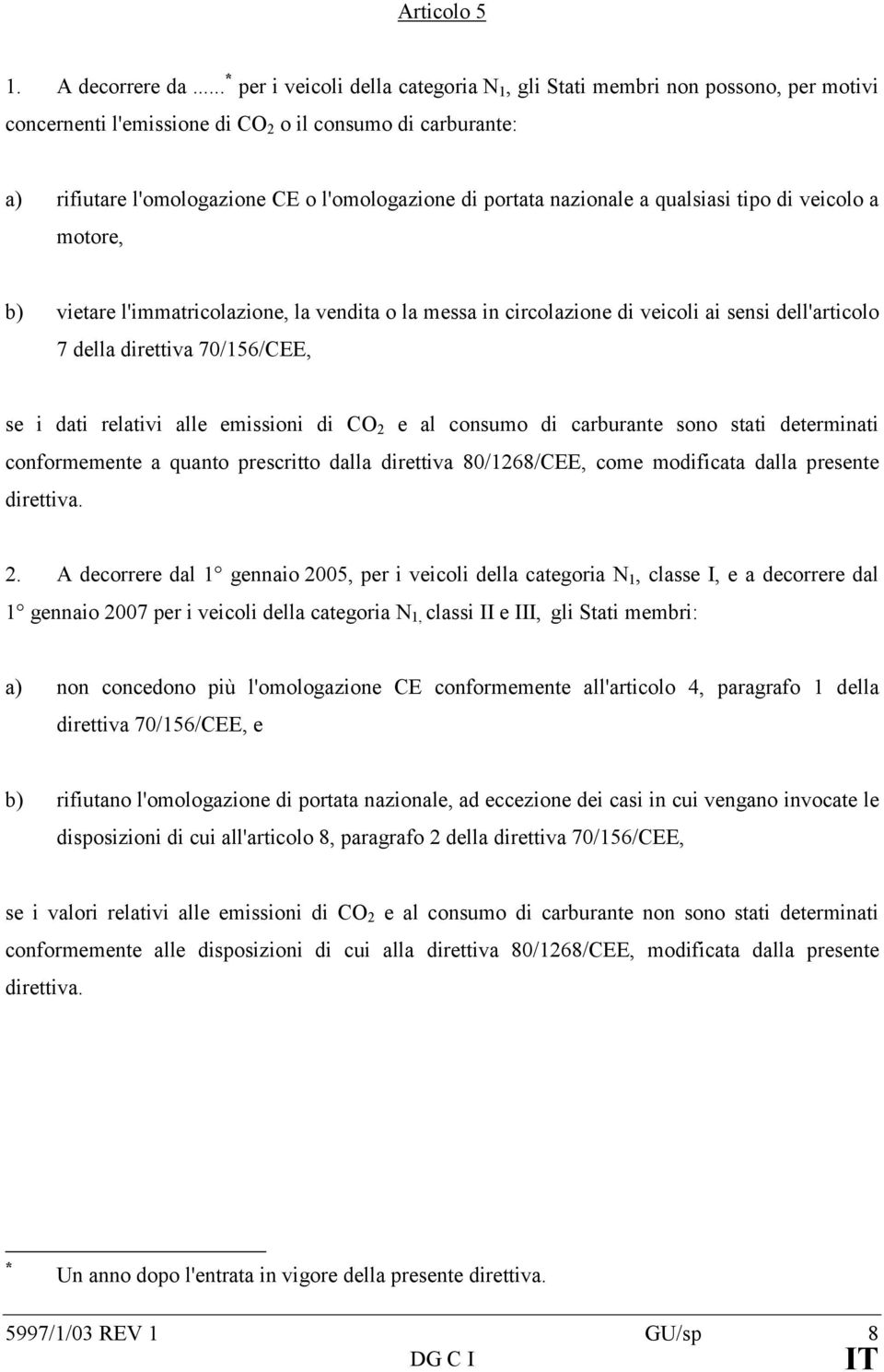 nazionale a qualsiasi tipo di veicolo a motore, b) vietare l'immatricolazione, la vendita o la messa in circolazione di veicoli ai sensi dell'articolo 7 della direttiva 70/156/CEE, se i dati relativi