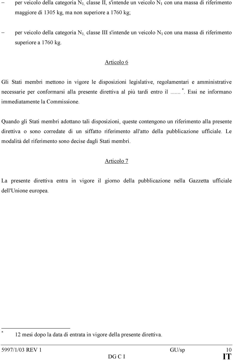 Articolo 6 Gli Stati membri mettono in vigore le disposizioni legislative, regolamentari e amministrative necessarie per conformarsi alla presente direttiva al più tardi entro il... *.