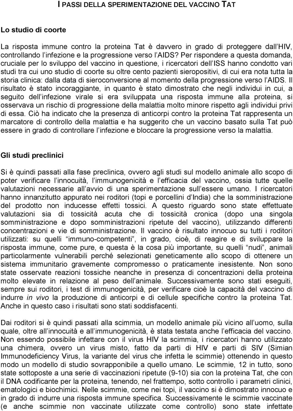 Per rispondere a questa domanda, cruciale per lo sviluppo del vaccino in questione, i ricercatori dell ISS hanno condotto vari studi tra cui uno studio di coorte su oltre cento pazienti