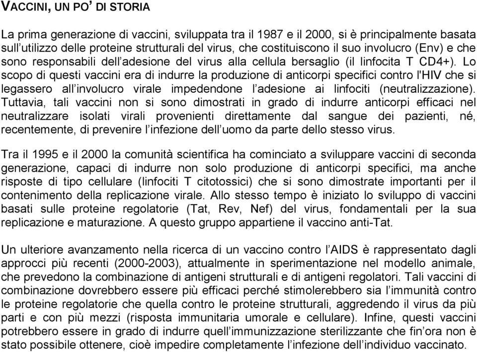 Lo scopo di questi vaccini era di indurre la produzione di anticorpi specifici contro l'hiv che si legassero all involucro virale impedendone l adesione ai linfociti (neutralizzazione).