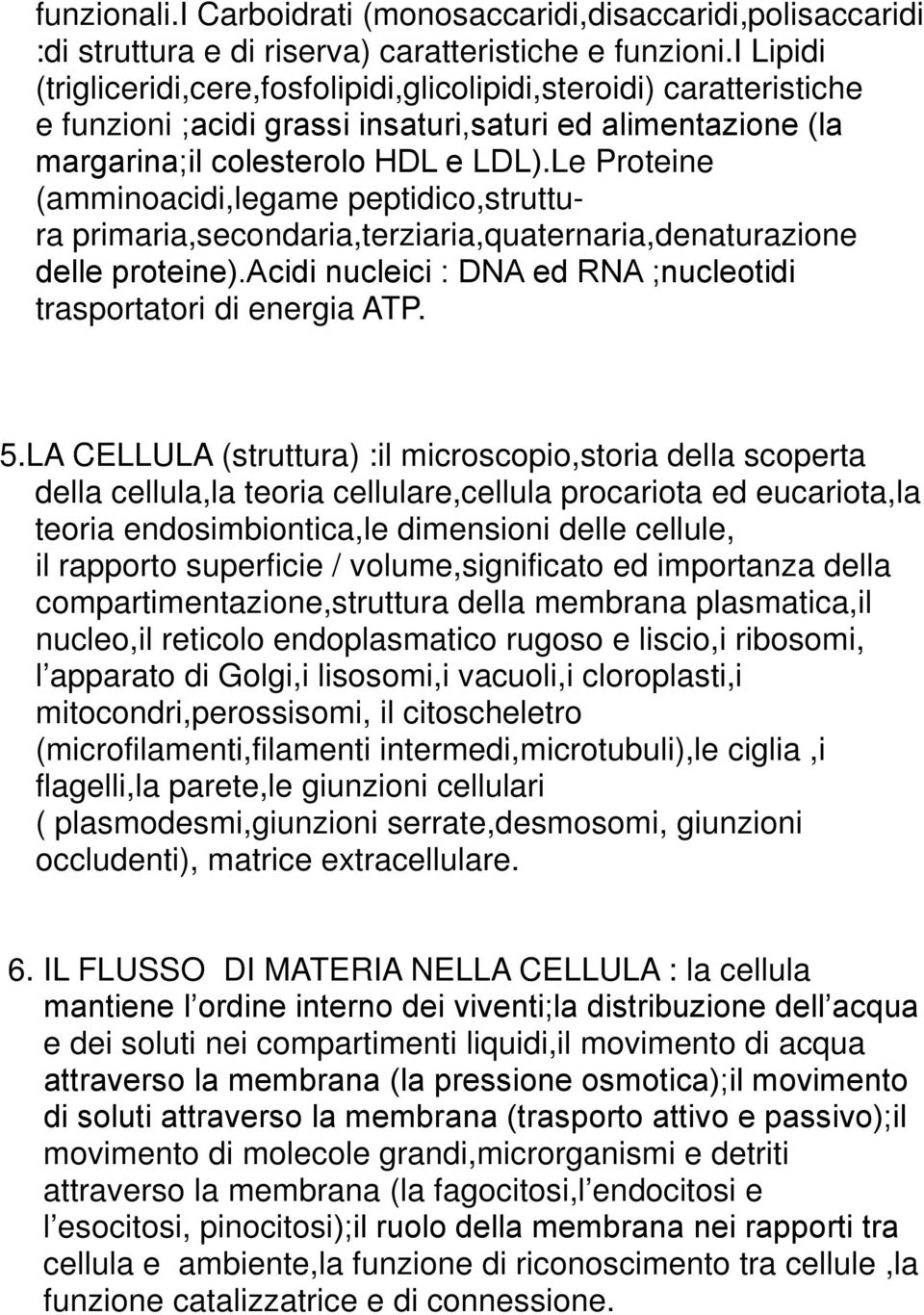 Le Proteine (amminoacidi,legame peptidico,struttura primaria,secondaria,terziaria,quaternaria,denaturazione delle proteine).acidi nucleici : DNA ed RNA ;nucleotidi trasportatori di energia ATP. 5.