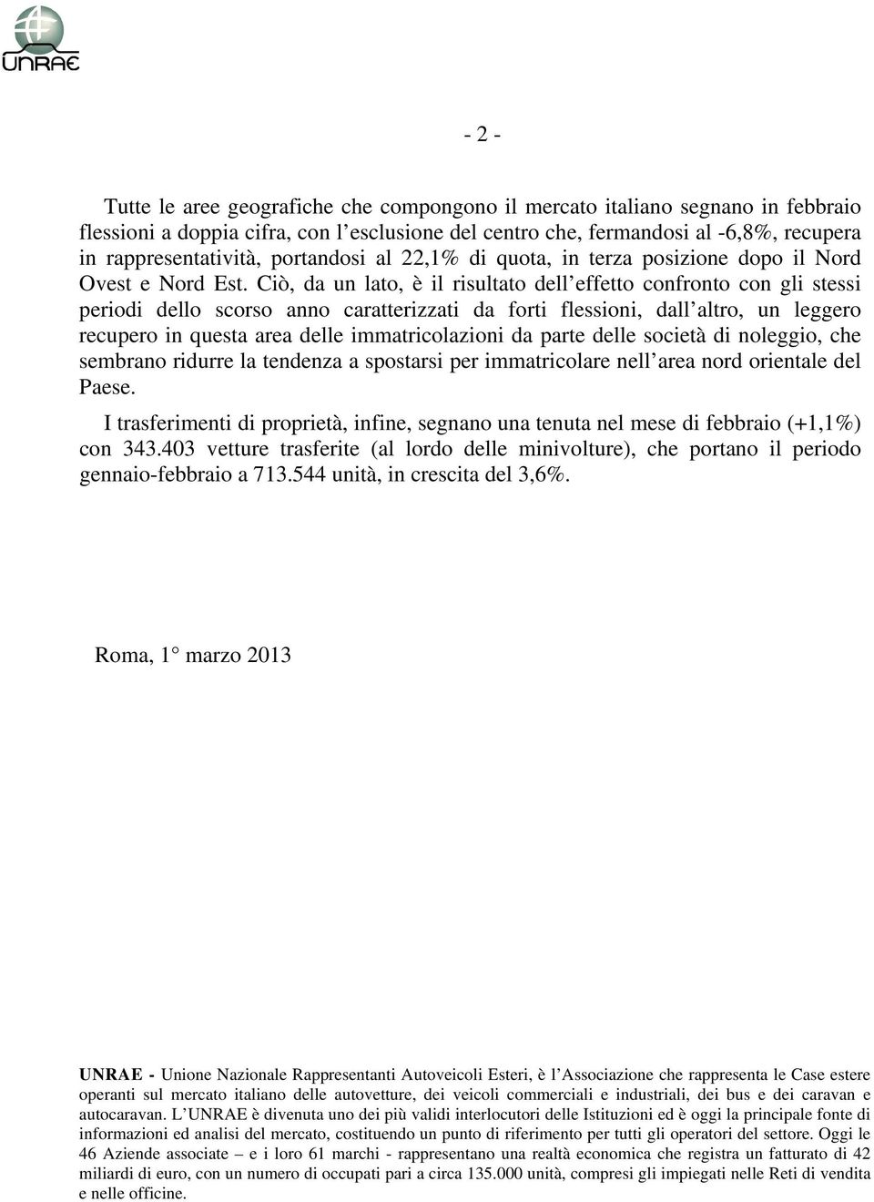 Ciò, da un lato, è il risultato dell effetto confronto con gli stessi periodi dello scorso anno caratterizzati da forti flessioni, dall altro, un leggero recupero in questa area delle