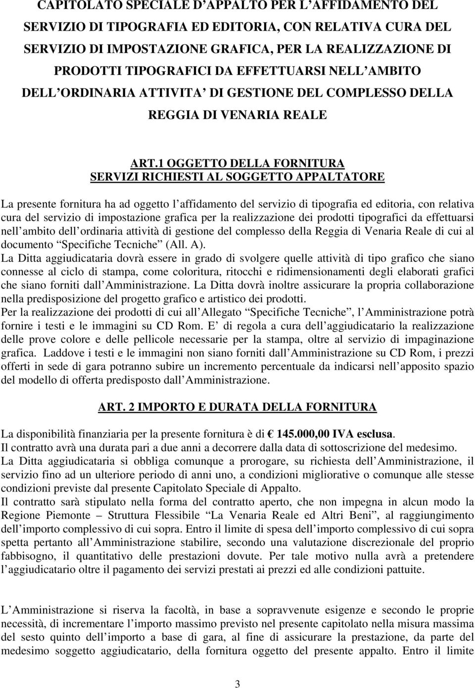 1 OGGETTO DELLA FORNITURA SERVIZI RICHIESTI AL SOGGETTO APPALTATORE La presente fornitura ha ad oggetto l affidamento del servizio di tipografia ed editoria, con relativa cura del servizio di