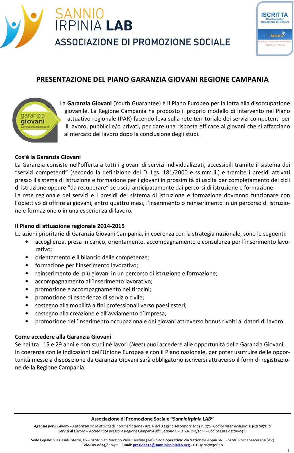 per dare una risposta efficace ai giovani che si affacciano al mercato del lavoro dopo la conclusione degli studi.