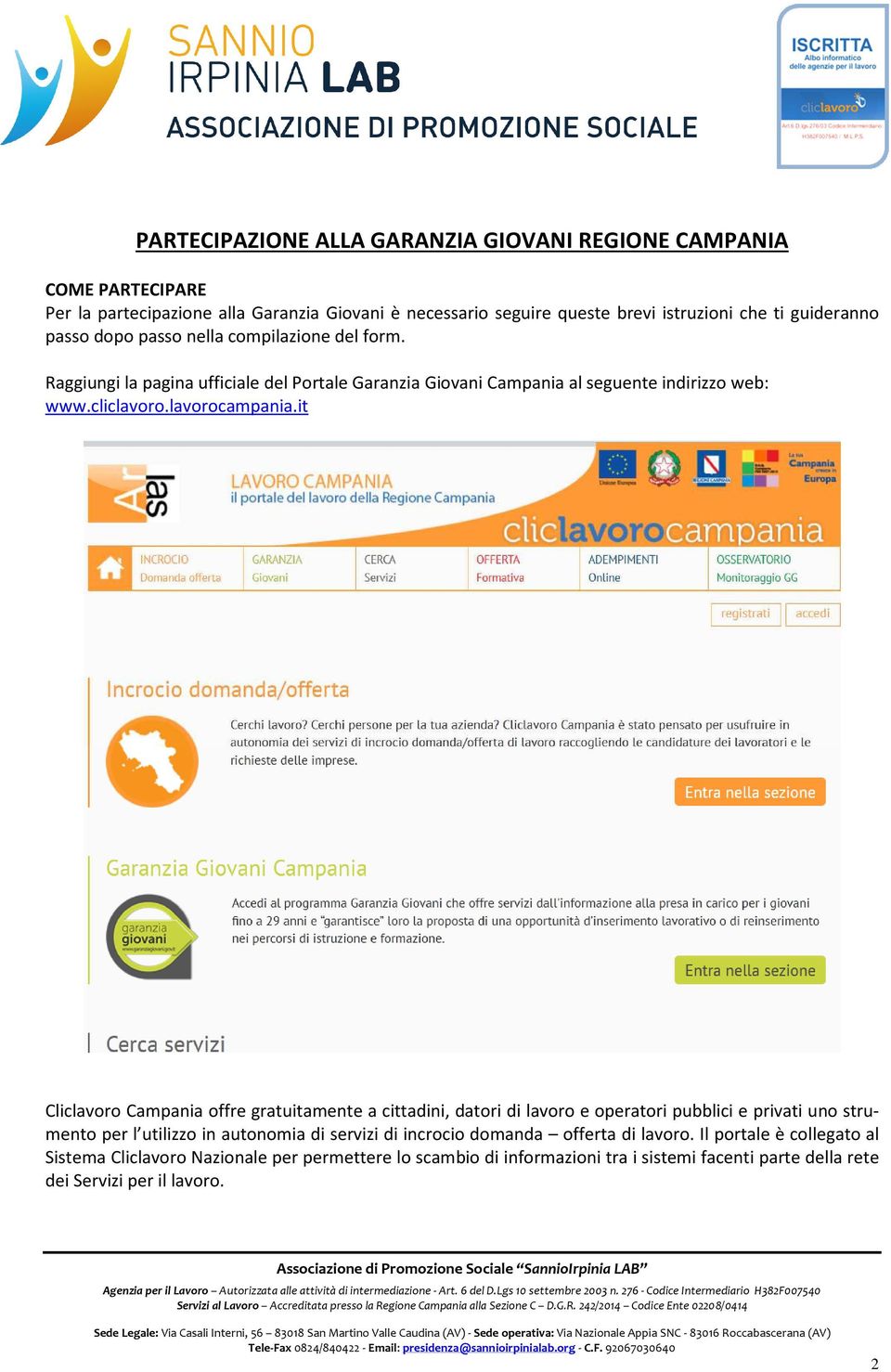 it Cliclavoro Campania offre gratuitamente a cittadini, datori di lavoro e operatori pubblici e privati uno strumento per l utilizzo in autonomia di servizi di incrocio domanda
