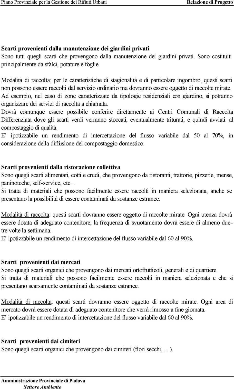 Ad esempio, nel caso di zone caratterizzate da tipologie residenziali con giardino, si potranno organizzare dei servizi di raccolta a chiamata.