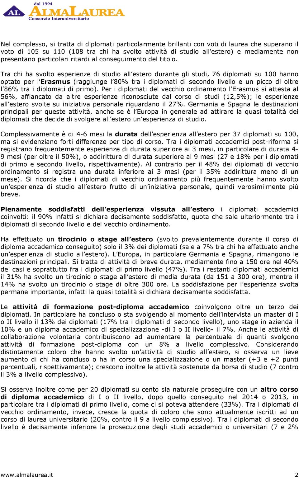 Tra chi ha svolto esperienze di studio all estero durante gli studi, 76 diplomati su 100 hanno optato per l Erasmus (raggiunge l 80% tra i diplomati di secondo livello e un picco di oltre l 86% tra i