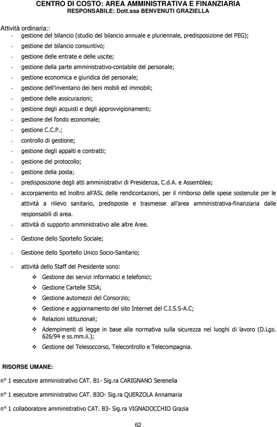 e delle uscite; - gestione della parte amministrativo-contabile del personale; - gestione economica e giuridica del personale; - gestione dell inventario dei beni mobili ed immobili; - gestione delle