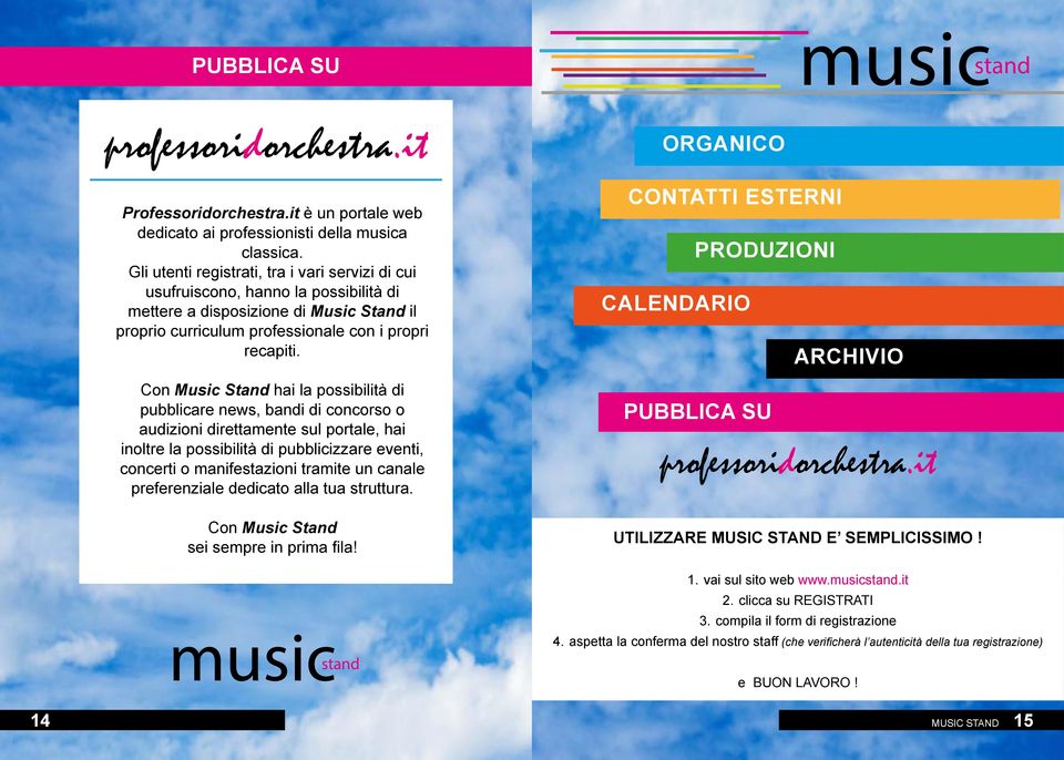 Con Music Stand hai la possibilità di pubblicare news, bandi di concorso o audizioni direttamente sul portale, hai inoltre la possibilità di pubblicizzare eventi, concerti o manifestazioni tramite un