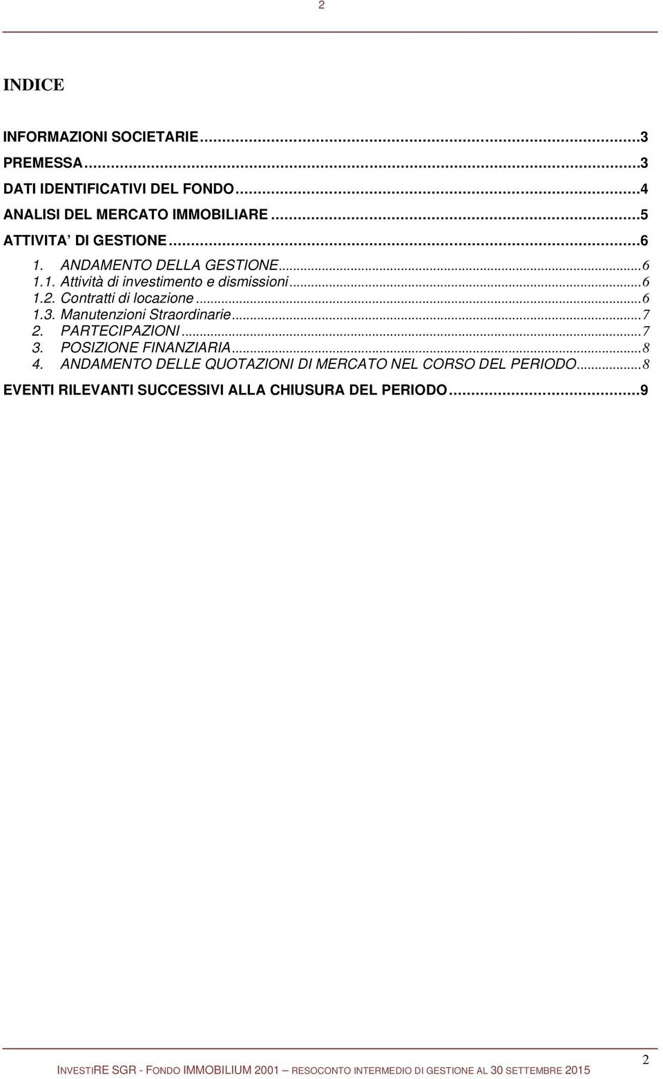 Contratti di locazione... 6 1.3. Manutenzioni Straordinarie... 7 2. PARTECIPAZIONI... 7 3. POSIZIONE FINANZIARIA... 8 4.