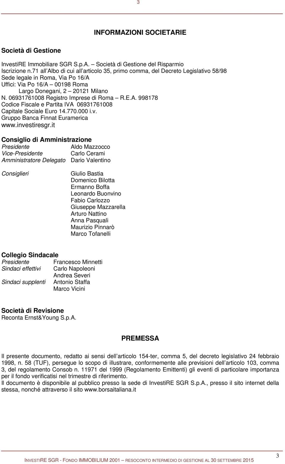 06931761008 Registro Imprese di Roma R.E.A. 998178 Codice Fiscale e Partita IVA 06931761008 Capitale Sociale Euro 14.770.000 i.v. Gruppo Banca Finnat Euramerica www.investiresgr.