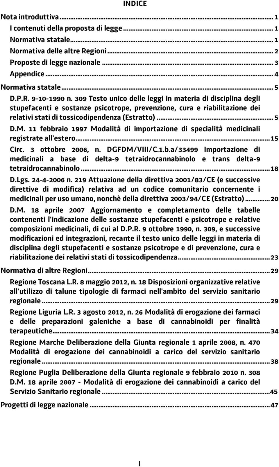 .. 5 D.M. 11 febbraio 1997 Modalità di importazione di specialità medicinali registrate all'estero...15 Circ. 3 ottobre 2006, n. DGFDM/VIII/C.1.b.a/33499 Importazione di medicinali a base di delta-9 tetraidrocannabinolo e trans delta-9 tetraidrocannabinolo.