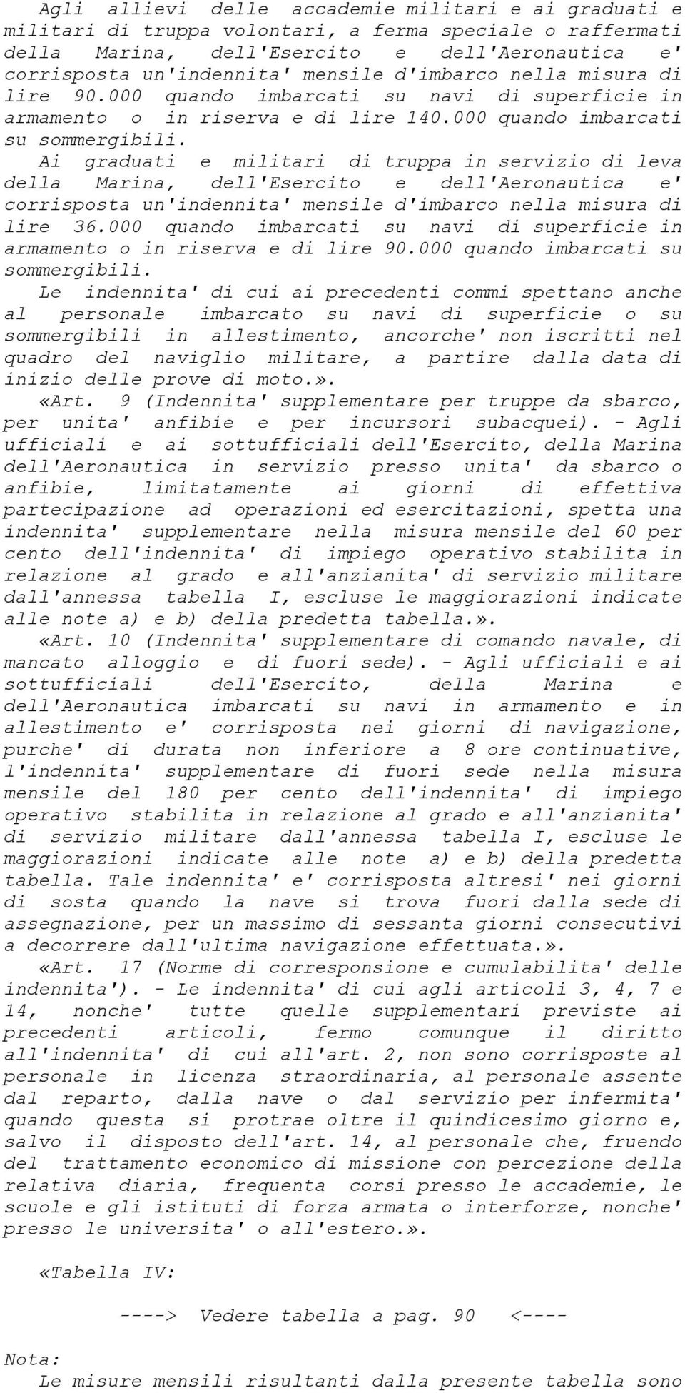 Ai graduati e militari di truppa in servizio di leva della Marina, dell'esercito e dell'aeronautica e' corrisposta un'indennita' mensile d'imbarco nella misura di lire 36.