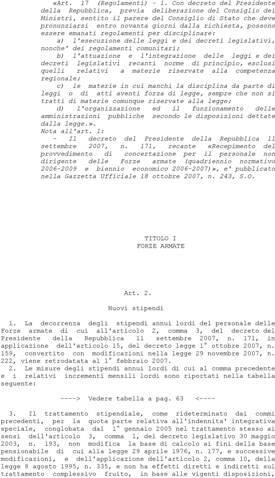 possono essere emanati regolamenti per disciplinare: a) l'esecuzione delle leggi e dei decreti legislativi, nonche' dei regolamenti comunitari; b) l'attuazione e l'integrazione delle leggi e dei