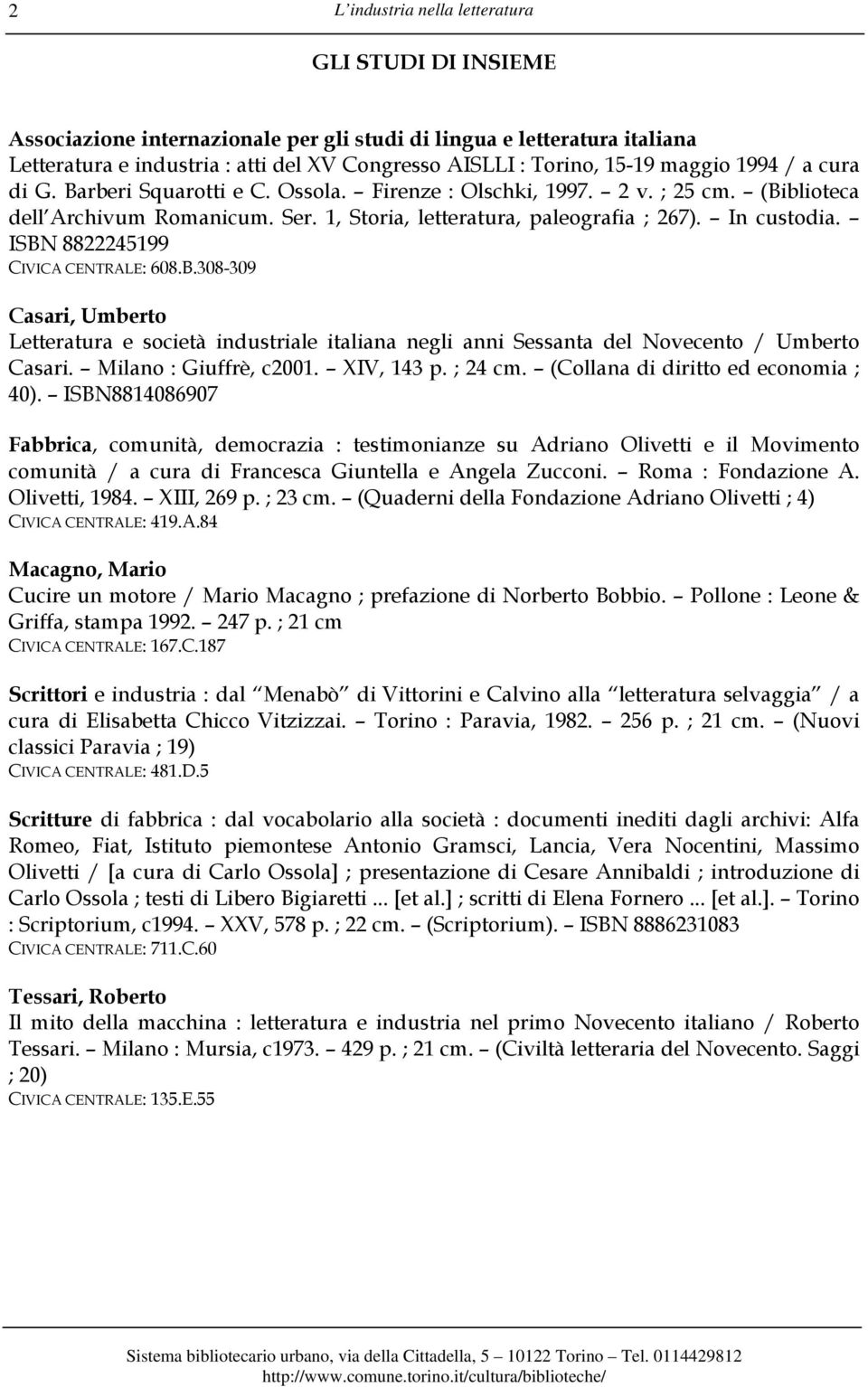 ISBN 8822245199 CIVICA CENTRALE: 608.B.308-309 Casari, Umberto Letteratura e società industriale italiana negli anni Sessanta del Novecento / Umberto Casari. Milano : Giuffrè, c2001. XIV, 143 p.