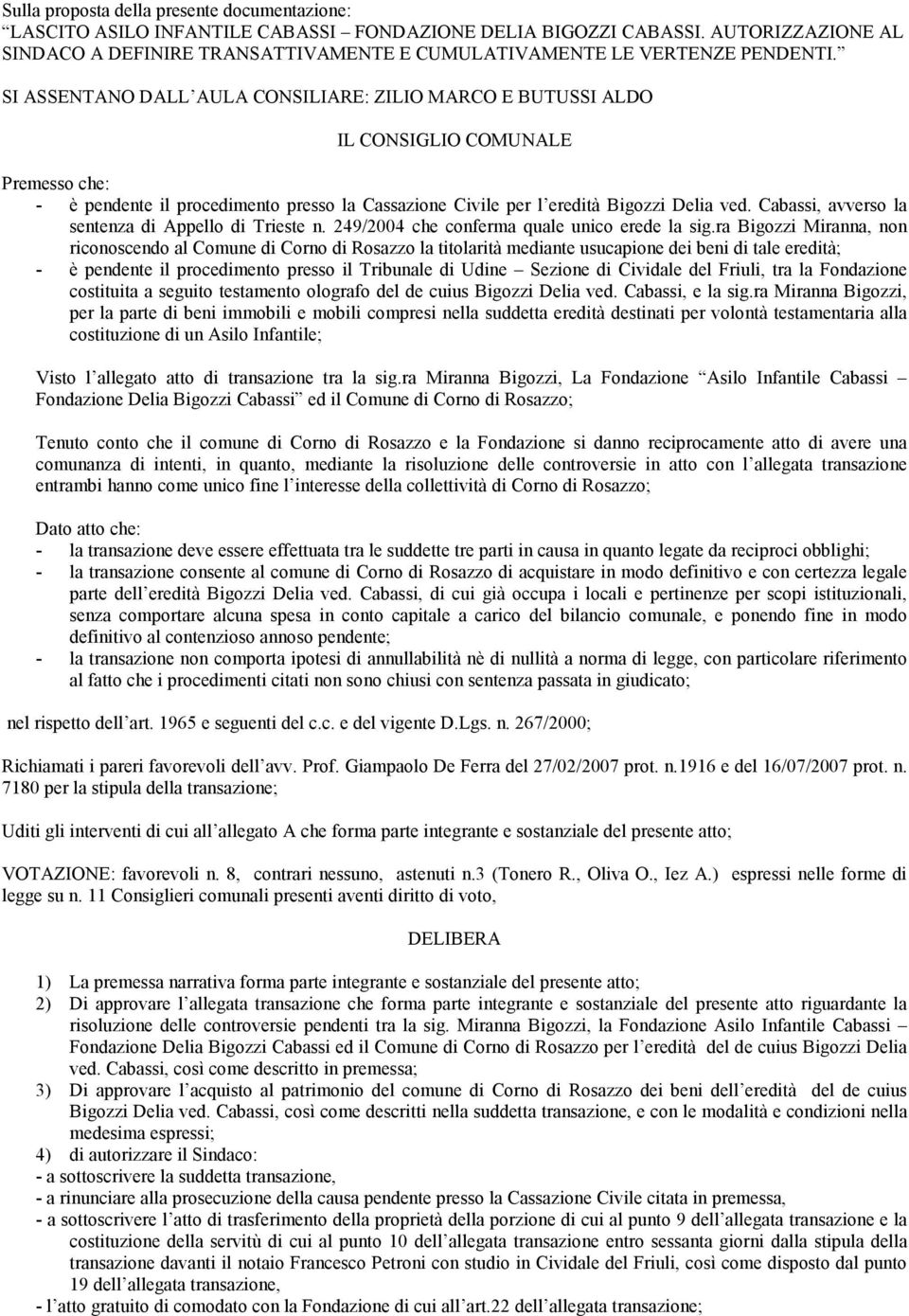 SI ASSENTANO DALL AULA CONSILIARE: ZILIO MARCO E BUTUSSI ALDO IL CONSIGLIO COMUNALE Premesso che: - è pendente il procedimento presso la Cassazione Civile per l eredità Bigozzi Delia ved.