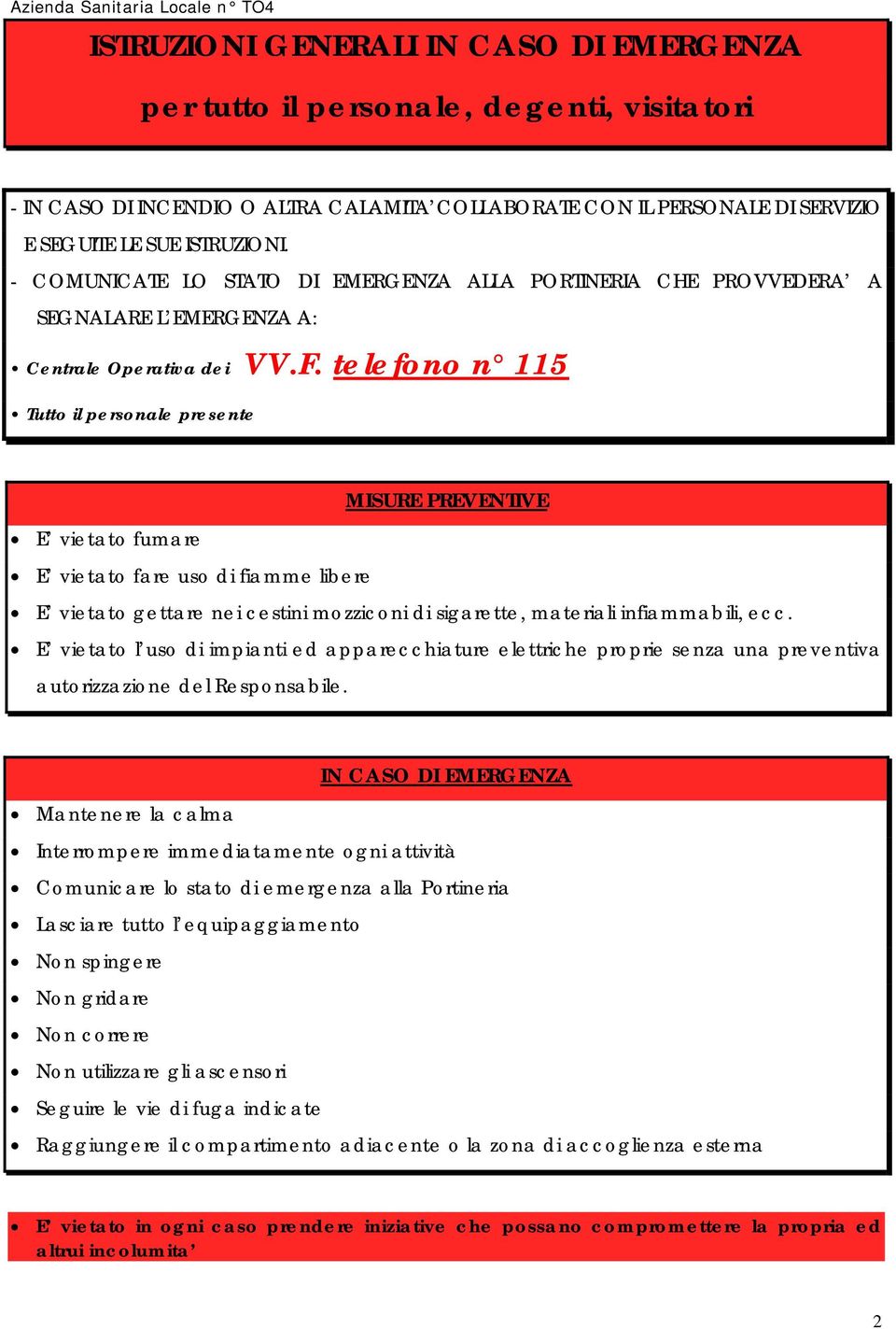 telefono n 115 Tutto il personale presente MISURE PREVENTIVE E vietato fumare E vietato fare uso di fiamme libere E vietato gettare nei cestini mozziconi di sigarette, materiali infiammabili, ecc.