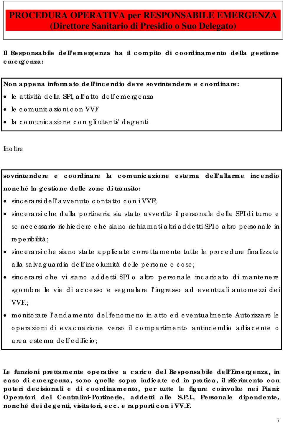 coordinare la comunicazione esterna dell allarme incendio nonché la gestione delle zone di transito: sincerarsi dell avvenuto contatto con i VVF; sincerarsi che dalla portineria sia stato avvertito