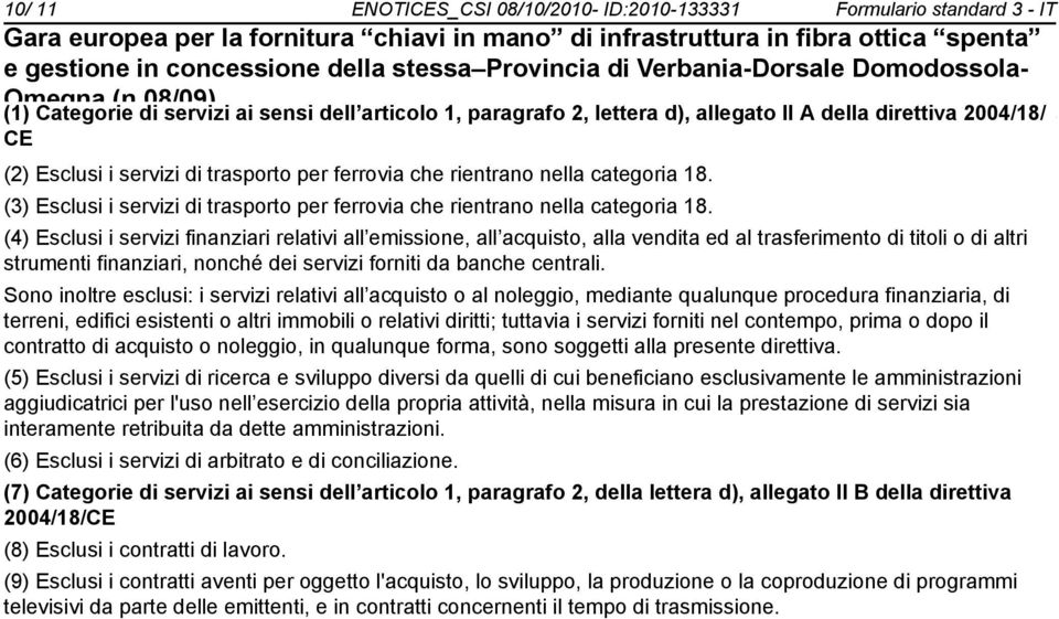 (4) Esclusi i servizi finanziari relativi all emissione, all acquisto, alla vendita ed al trasferimento di titoli o di altri strumenti finanziari, nché dei servizi forniti da banche centrali.