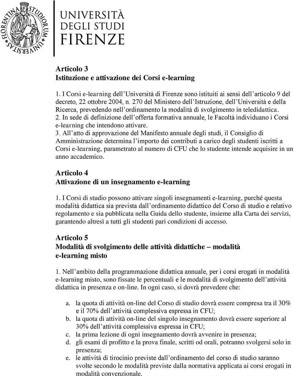 In sede di definizione dell offerta formativa annuale, le Facoltà individuano i Corsi e-learning che intendono attivare. 3.