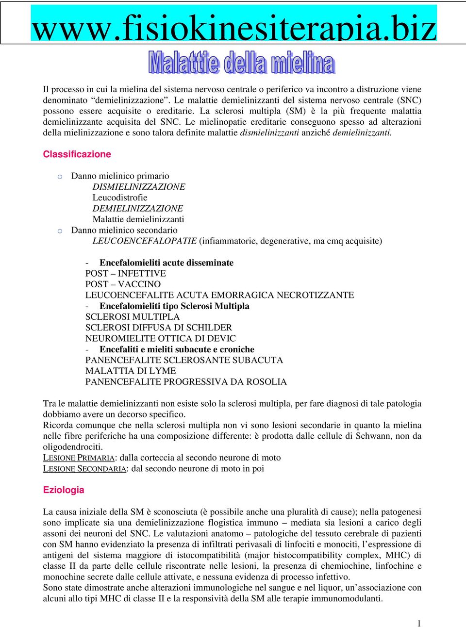 Le mielinopatie ereditarie conseguono spesso ad alterazioni della mielinizzazione e sono talora definite malattie dismielinizzanti anziché demielinizzanti.