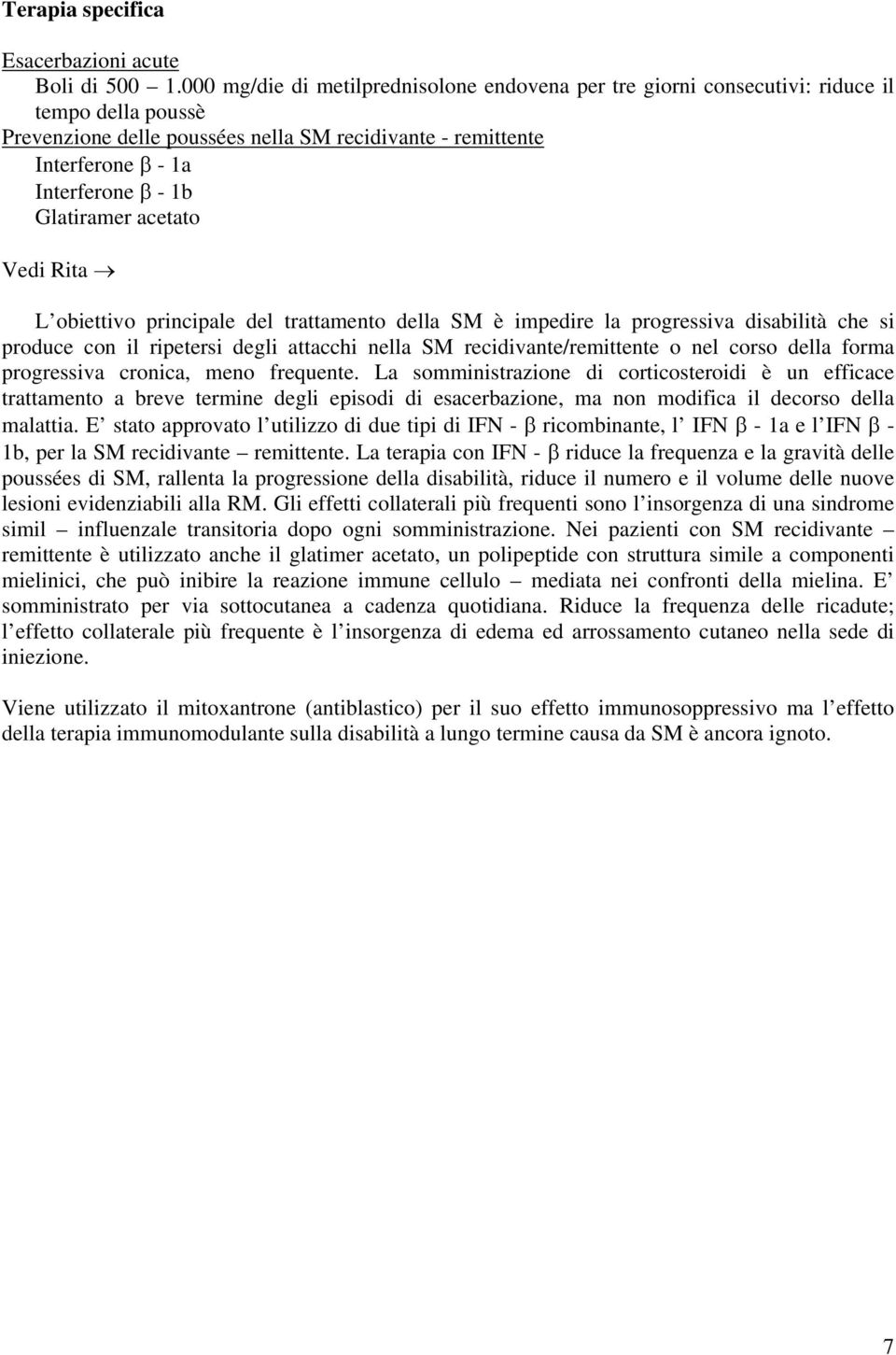 Glatiramer acetato Vedi Rita L obiettivo principale del trattamento della SM è impedire la progressiva disabilità che si produce con il ripetersi degli attacchi nella SM recidivante/remittente o nel