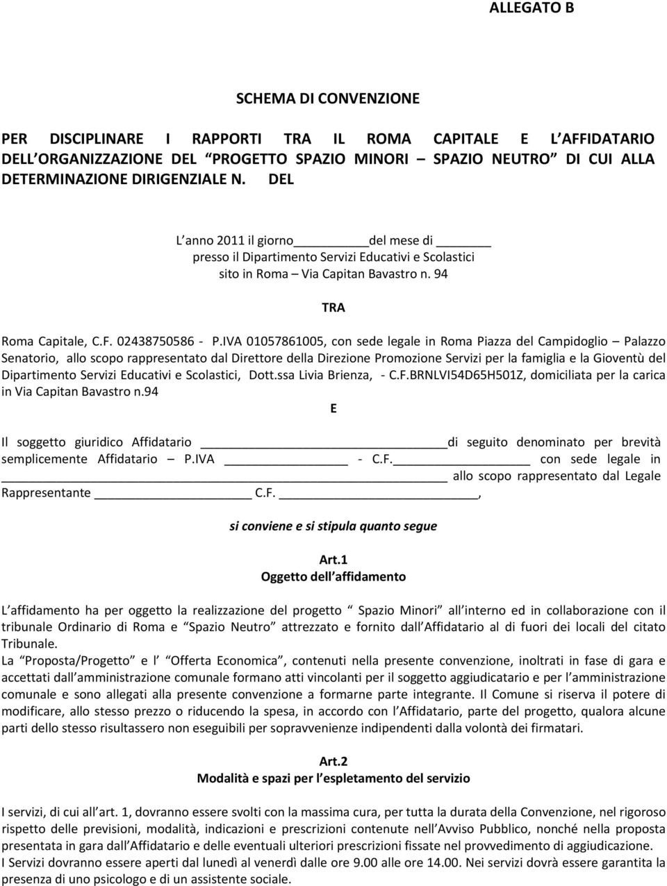 IVA 01057861005, con sede legale in Roma Piazza del Campidoglio Palazzo Senatorio, allo scopo rappresentato dal Direttore della Direzione Promozione Servizi per la famiglia e la Gioventù del