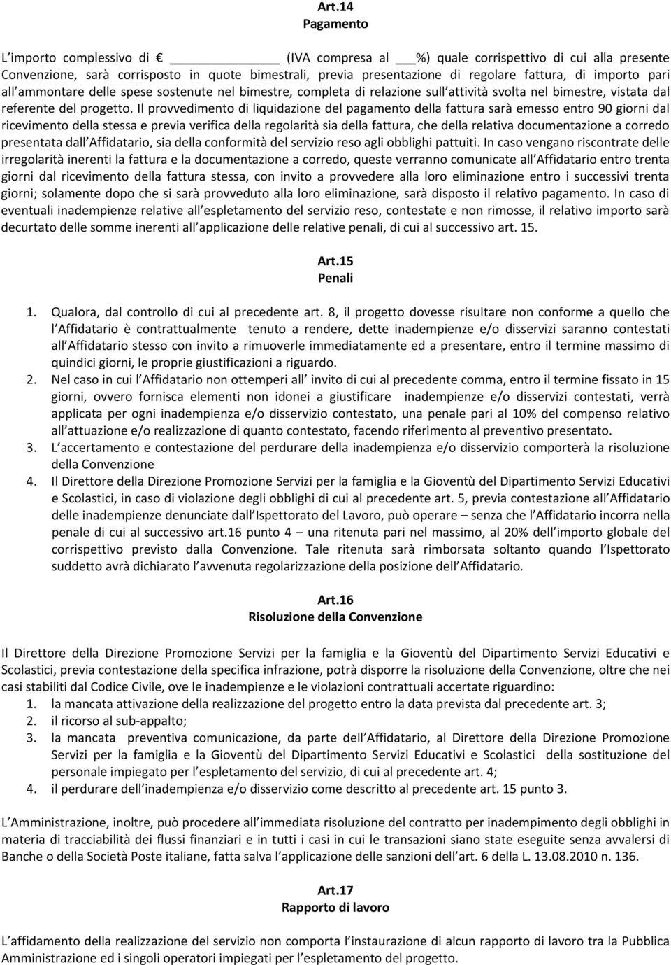 Il provvedimento di liquidazione del pagamento della fattura sarà emesso entro 90 giorni dal ricevimento della stessa e previa verifica della regolarità sia della fattura, che della relativa