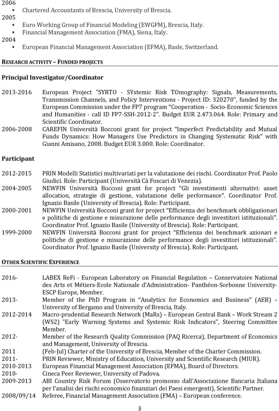 RESEARCH ACTIVITY FUNDED PROJECTS Principal Investigator/Coordinator 2013-2016 European Project "SYRTO - SYstemic Risk TOmography: Signals, Measurements, Transmission Channels, and Policy