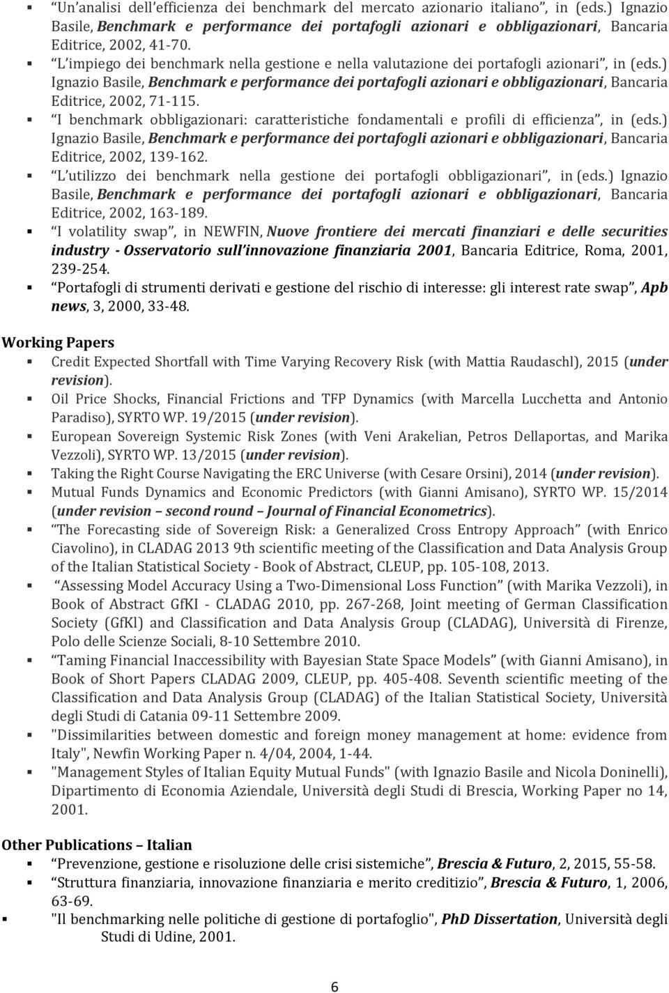 ) Ignazio Basile, Benchmark e performance dei portafogli azionari e obbligazionari, Bancaria Editrice, 2002, 71-115.