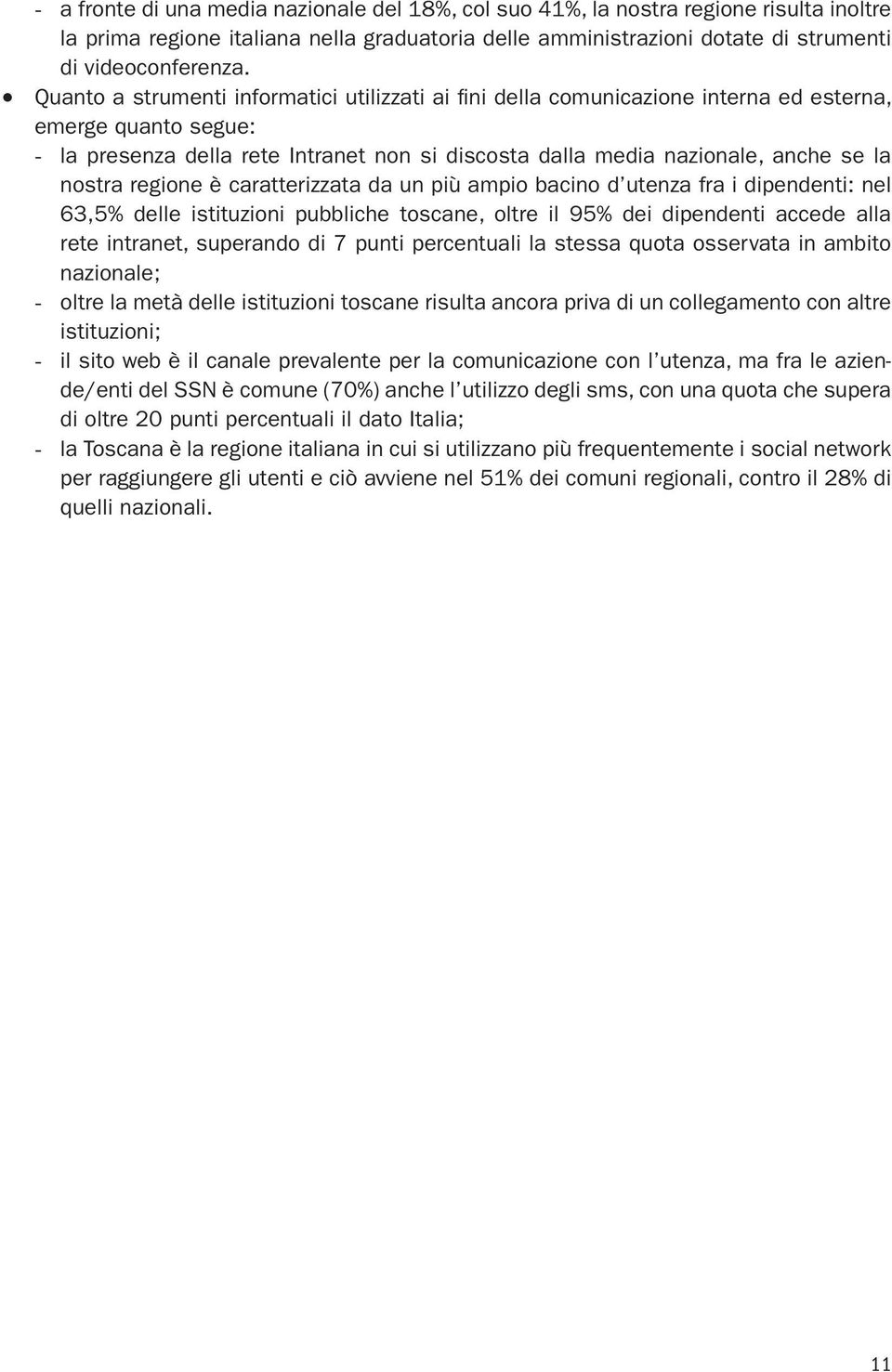 nostra regione è caratterizzata da un più ampio bacino d utenza fra i dipendenti: nel 63,5% delle istituzioni pubbliche toscane, oltre il 95% dei dipendenti accede alla rete intranet, superando di 7