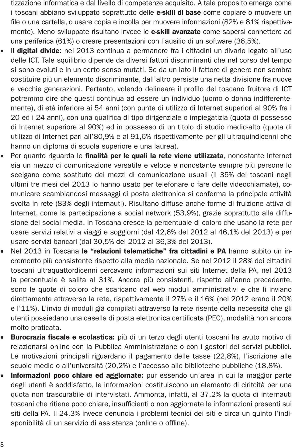 rispettivamente). Meno sviluppate risultano invece le e-skill avanzate come sapersi connettere ad una periferica (61%) o creare presentazioni con l ausilio di un software (36,5%).