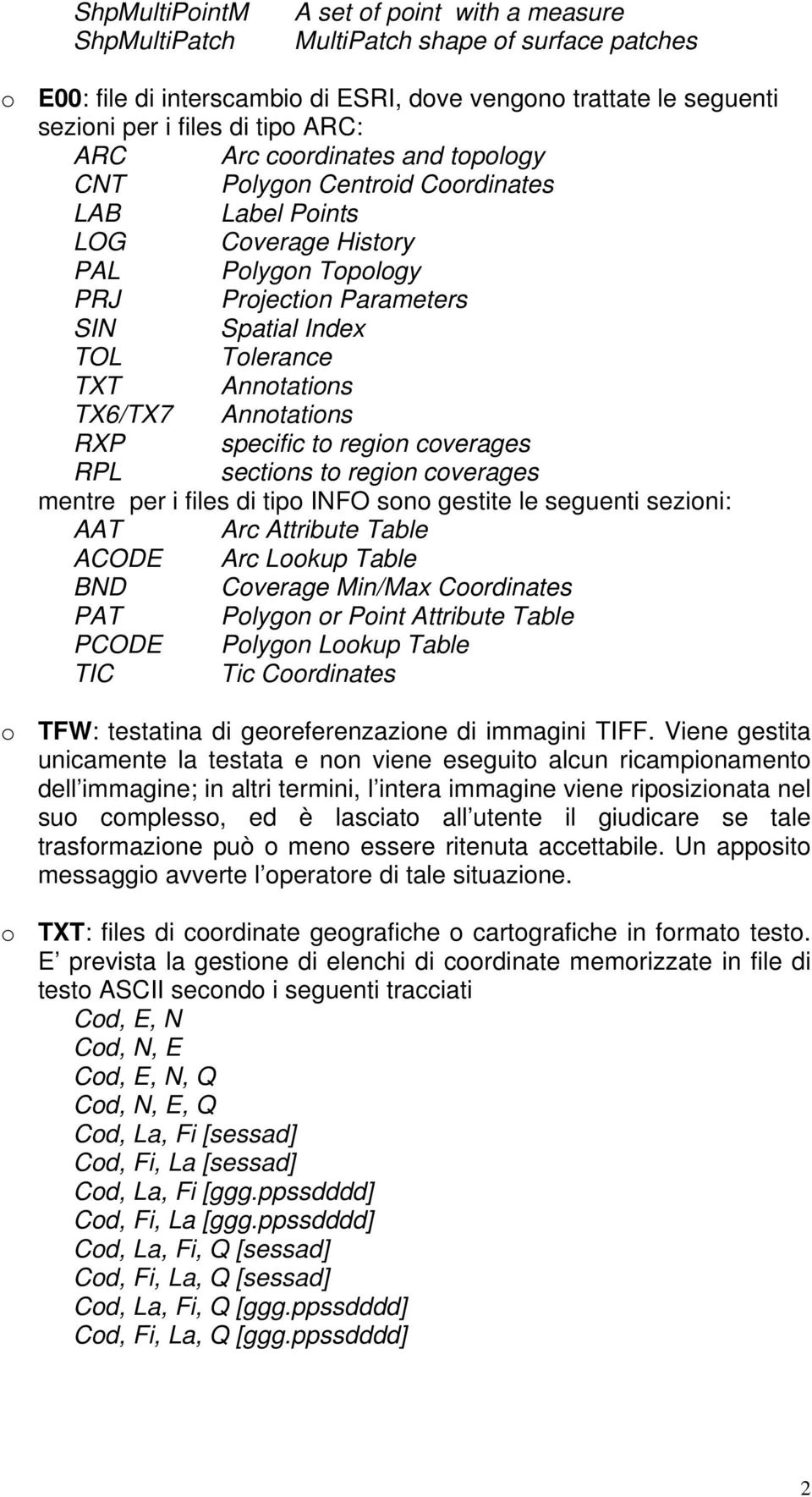 TX6/TX7 Annotations RXP specific to region coverages RPL sections to region coverages mentre per i files di tipo INFO sono gestite le seguenti sezioni: AAT Arc Attribute Table ACODE Arc Lookup Table