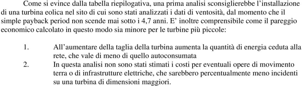 E inoltre comprensibile come il pareggio economico calcolato in questo modo sia minore per le turbine più piccole: 1.