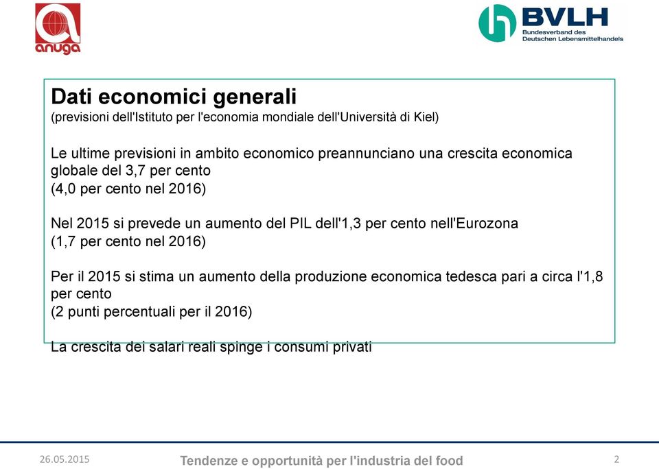 cento nell'eurozona (1,7 per cento nel 2016) Per il 2015 si stima un aumento della produzione economica tedesca pari a circa l'1,8 per cento