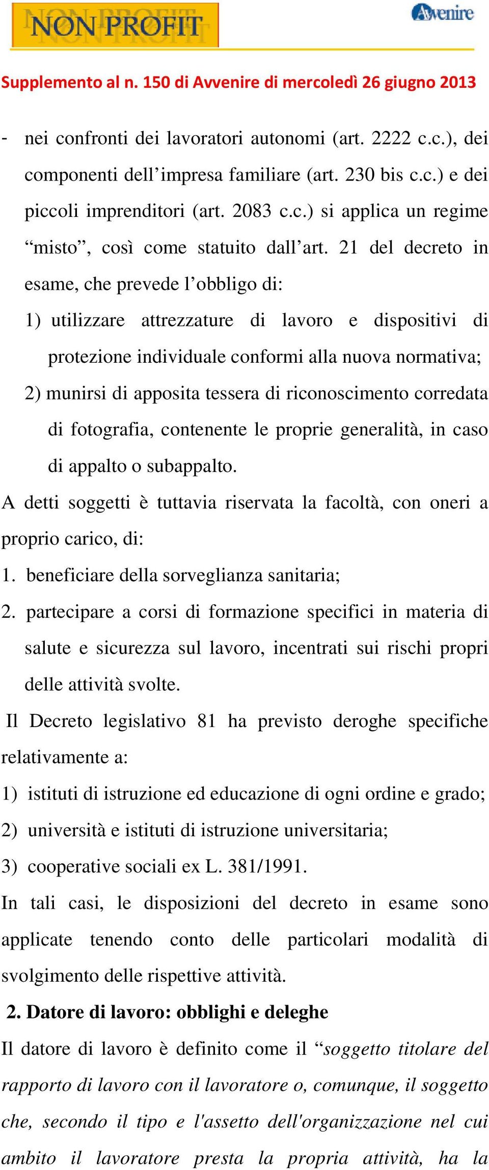 riconoscimento corredata di fotografia, contenente le proprie generalità, in caso di appalto o subappalto. A detti soggetti è tuttavia riservata la facoltà, con oneri a proprio carico, di: 1.