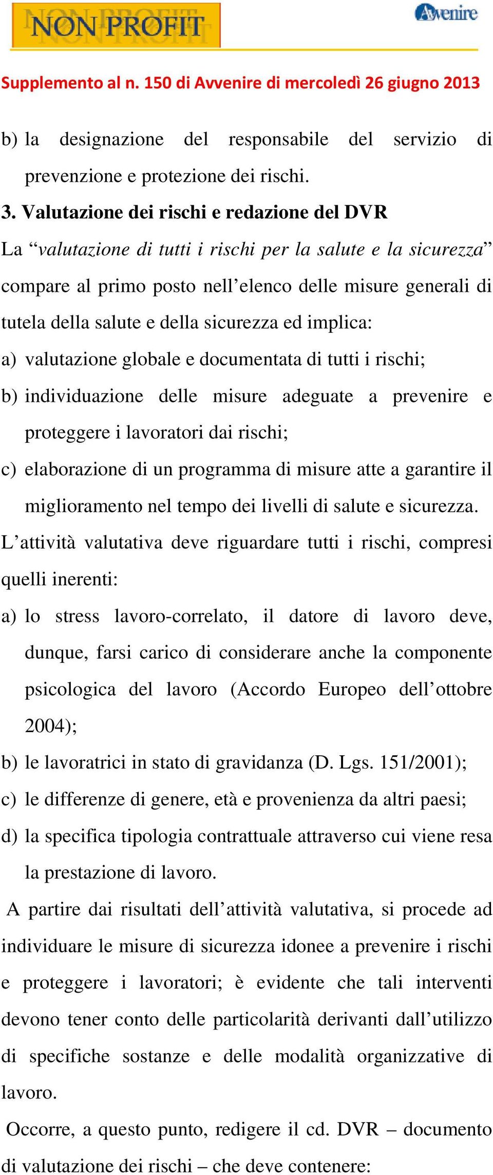 sicurezza ed implica: a) valutazione globale e documentata di tutti i rischi; b) individuazione delle misure adeguate a prevenire e proteggere i lavoratori dai rischi; c) elaborazione di un programma