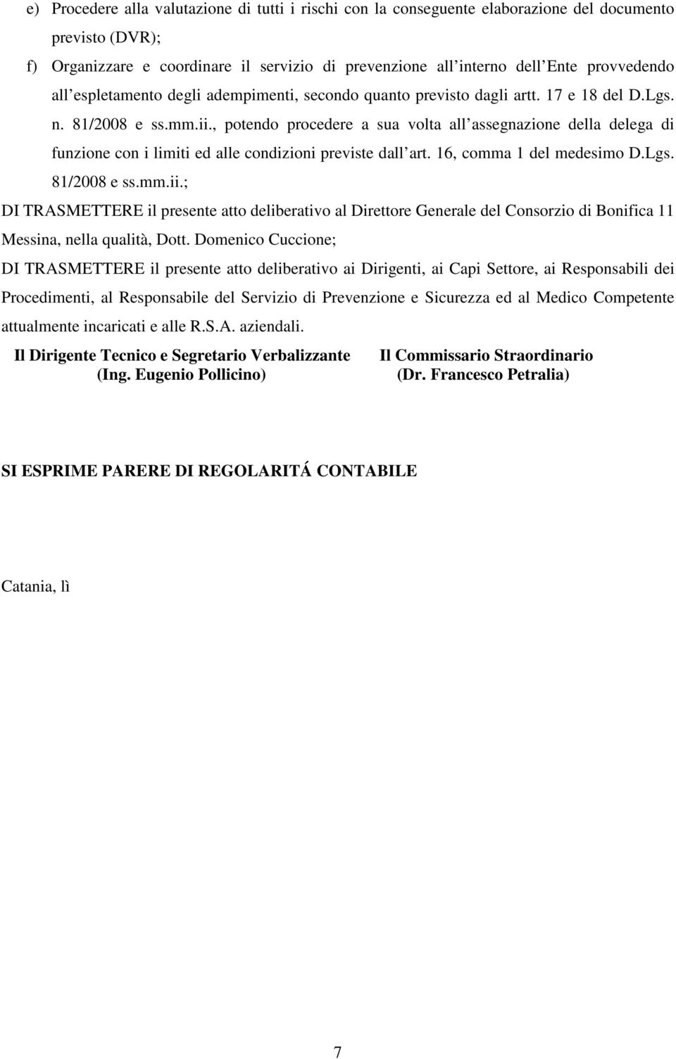 , potendo procedere a sua volta all assegnazione della delega di funzione con i limiti ed alle condizioni previste dall art. 16, comma 1 del medesimo D.Lgs. 81/2008 e ss.mm.ii.