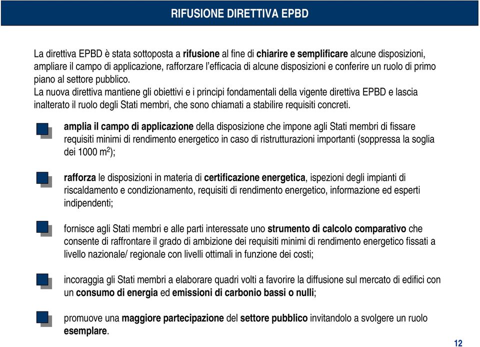 La nuova direttiva mantiene gli obiettivi e i principi fondamentali della vigente direttiva EPBD e lascia inalterato il ruolo degli Stati membri, che sono chiamati a stabilire requisiti concreti.