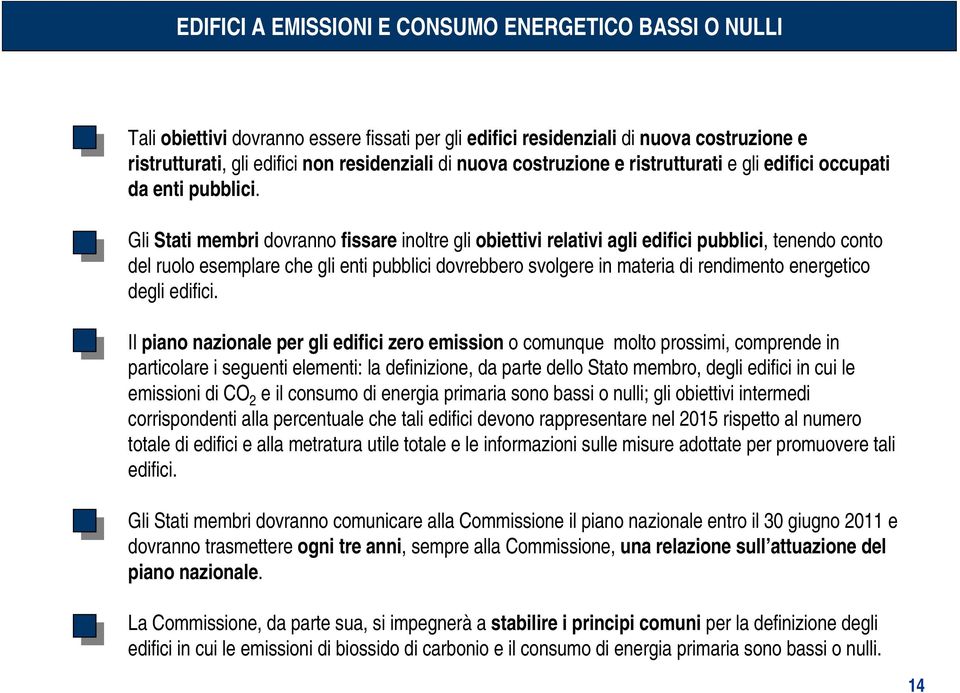 Gli Stati membri dovranno fissare inoltre gli obiettivi relativi agli edifici pubblici, tenendo conto del ruolo esemplare che gli enti pubblici dovrebbero svolgere in materia di rendimento energetico