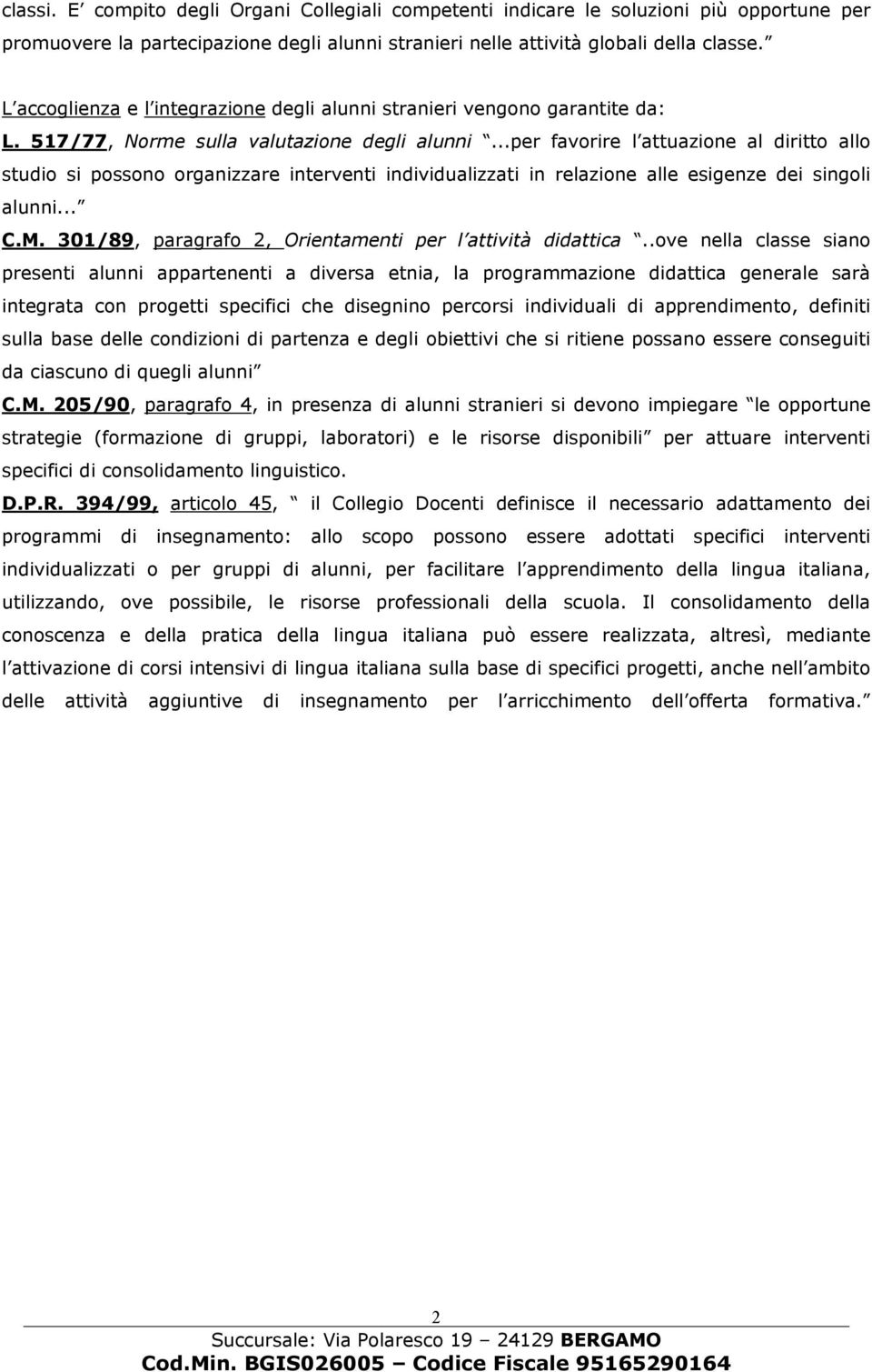 ..per favorire l attuazione al diritto allo studio si possono organizzare interventi individualizzati in relazione alle esigenze dei singoli alunni... C.M.